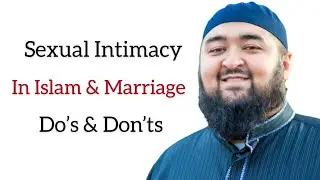 Intimacy In Islam & Marriage: Do&rsquo;s & Don&rsquo;ts - Shaykh Navaid Aziz