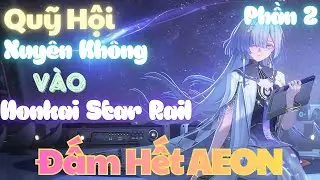 Quỹ Hội xuyên không vào Honkai Star Rail: Bắt đầu bằng việc đấm tơi bời Tinh Thần | Phần 2 | Rino