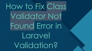 How to Fix Class Validator Not Found Error in Laravel Validation?