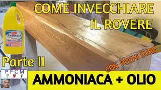 COME INVECCHIARE IL ROVERE CON L'AMMONIACA E FINITURA ALL' OLIO PER LEGNO. FAI DA TE FACILE. VIDEO
