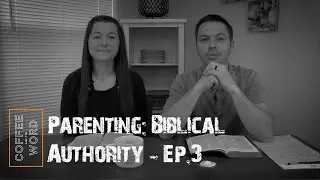 Coffee & The Word - Parenting - Biblical Authority - Ep. 3
