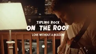 Tipling Rock - Love Without a Reason (On the Roof)