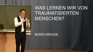 Was lernen wir von traumatisierten Menschen? - Boris Krause