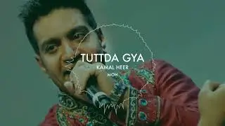 TUTTDA GYA | KAMAL HEER | MOH