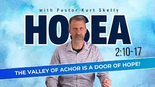The Valley of Achor is a Door of Hope! | Hosea 2:10-17 | Pastor Kurt