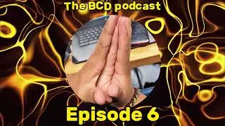 The BCD Podcast Episode 6