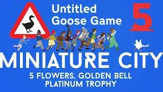 UNTITLED GOOSE GAME ❑ 5 &ndash; MINIATURE CITY | Gameplay Walkthrough [100% Platinum] FULL GAME