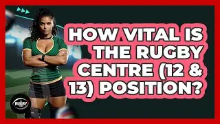 How Vital Is The Rugby Centre (12 & 13) Position? - The Rugby Pros
