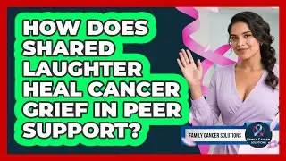 How Does Shared Laughter Heal Cancer Grief In Peer Support? - Family Cancer Solutions