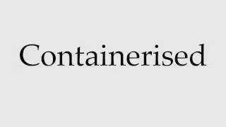 How to Pronounce Containerised