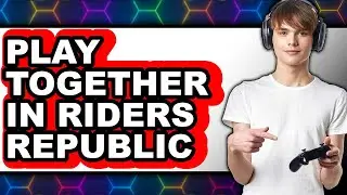 How to Play Together in Riders Republic (UPDATED 2025)