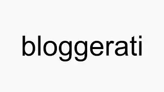 How to pronounce bloggerati