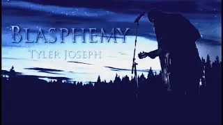 Tyler Joseph - Blasphemy {Fan made}
