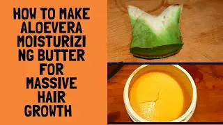 DIY:HOW TO MAKE ALOEVERA MOISTURIZING BUTTER FOR MASSIVE HAIR GROWTH/YOUR HAIR WILL GROW CRAZILY.