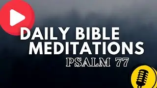 Praying through the Psalms | Psalm 77 | Daily Bible Meditation and Reflection