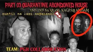 part 03 QUARANTINE ABONDONED HOUSE nkakatakot Ang pangyayari