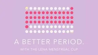 A BETTER PERIOD. The LENA Menstrual Cup