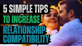 5 Simple Tips To Increase Your Relationship Compatibility (Human Psychology)