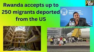 RWANDA AGREES TO TAKE UP TO 250 MIGRANTS DEPORTED FROM THE US