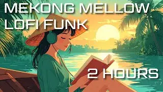MEKONG MELLOW | 2 Hours of Vietnamese Lo-Fi Funk 🇻🇳🚣&zwj;♂️ | @GiTones