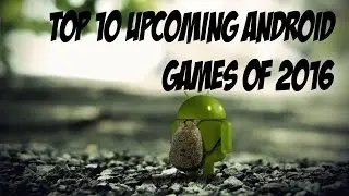 Top 10 Upcoming Android Games of 2016