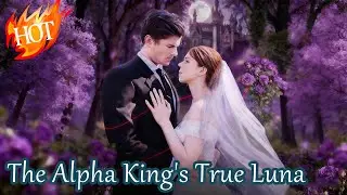 The Alpha King's True Luna #fcz20 #Dramabox【Full Drama - Click the Pinned Comment】