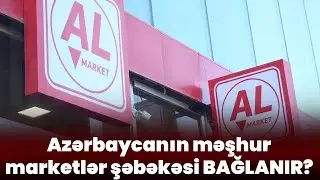 &ldquo;AL Market&rdquo;lər bağlanır? - A&Ccedil;IQLAMA