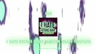 CDC - I Hate Future Rave (Broken Glass Bootleg)