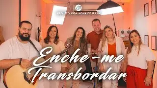 ENCHE-ME / TRANSBORDAR (AC&Uacute;STICO)  - PROJETO VIDA NOVA DE IRAJ&Aacute;