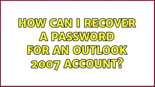 How can I recover a password for an Outlook 2007 account? (2 Solutions!!)