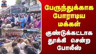 Ranipet | பேருந்துக்காக போராடிய மக்கள் குண்டுக்கட்டாக தூக்கி சென்ற போலீஸ்