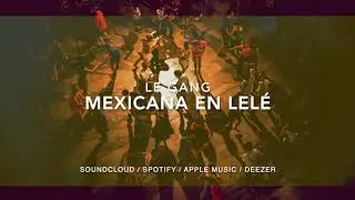 Le Gang - Mexicana En Lel&eacute; (Official)