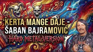 Kerta mange daje - &Scaron;aban Bajramović I Керта Манге Дайе (Hard Metal Version / Хард Метал Версия)