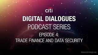 Citi Digital Dialogues Series: Trade finance and data security