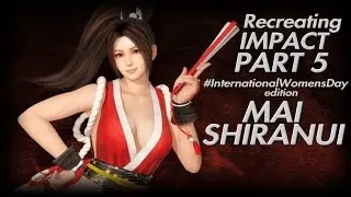 Recreating IMPACT. PART 5. MAI SHIRANUI FF,KOF/DOA