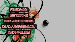 Friedrich Nietzsche Explained: God is Dead, Ubermensch, and Nihilism