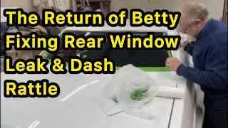 The Return of Betty. Fixing Rear Window Leak & Dash Rattle