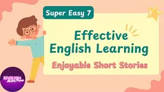 Super Easy 7: Effective English Learning | Enjoyable Short Stories | Slow Reading