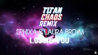 [Dubstep/Electro]Ephixa & Laura Brehm - Losing You(Titan Chaos Remix)