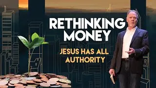 Rethinking Money: Jesus has all Authority
