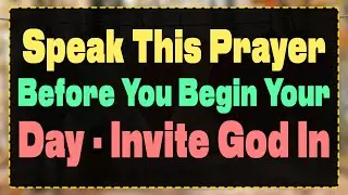 Speak This Prayer Before You Begin Your Day Invite God In | Morning Prayer