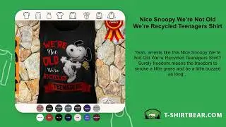 Nice Snoopy We&rsquo;re Not Old We&rsquo;re Recycled Teenagers Shirt