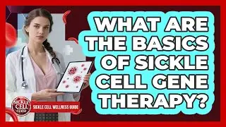 What Are The Basics Of Sickle Cell Gene Therapy?