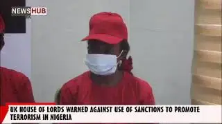 UK House Of Lords Warned Against Use Of Sanctions To promote&nbsp; Terrorism In Nigeria