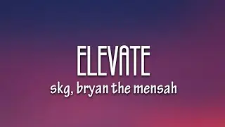 SKG, BRYAN THE MENSAH - Elevate (Lyrics) [7clouds Release]