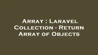 Array : Laravel Collection - Return Array of Objects