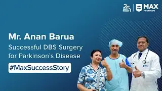Successful DBS Surgery For Parkinson&rsquo;s Disease | Patient Success Story | Max Hospital, Saket