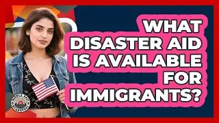 What Disaster Aid Is Available For Immigrants?