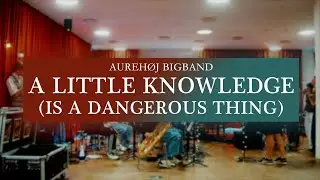 A Little Knowledge (Is a Dangerous Thing) – Aurehøj Bigband
