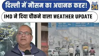 दिल्ली में मौसम का अचानक कहर! IMD ने दिया चौकने वाला Weather Update | Delhi Weather News | dilli24 |